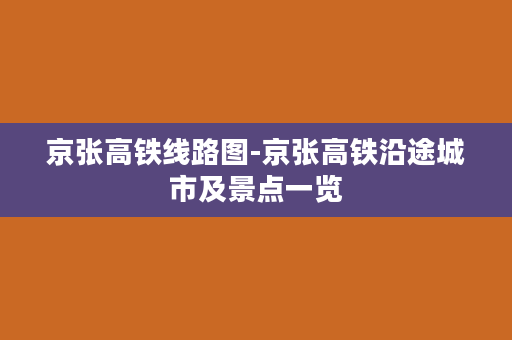 京张高铁线路图-京张高铁沿途城市及景点一览