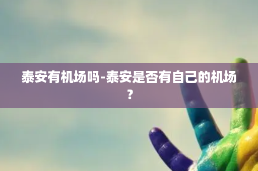 泰安有机场吗-泰安是否有自己的机场？