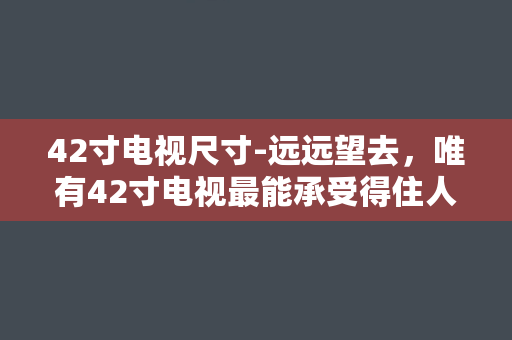 42寸电视尺寸-远远望去，唯有42寸电视最能承受得住人世浮沉